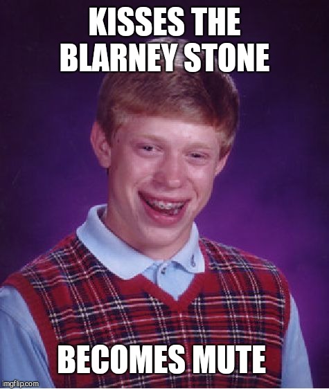 Bad Luck Brian Meme | KISSES THE BLARNEY STONE; BECOMES MUTE | image tagged in memes,bad luck brian | made w/ Imgflip meme maker