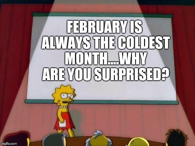 Lisa Simpson's Presentation | FEBRUARY IS ALWAYS THE COLDEST MONTH....WHY ARE YOU SURPRISED? | image tagged in lisa simpson's presentation | made w/ Imgflip meme maker