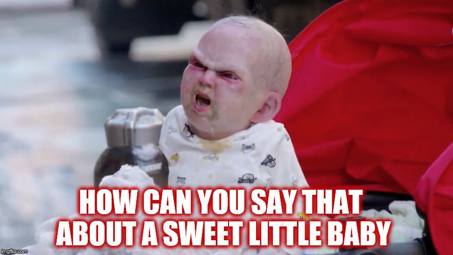 HOW CAN YOU SAY THAT ABOUT A SWEET LITTLE BABY | made w/ Imgflip meme maker