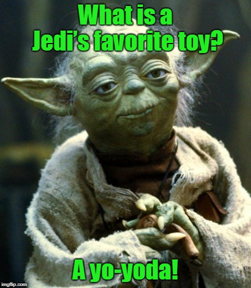 Star Wars Yoda | What is a Jedi’s favorite toy? A yo-yoda! | image tagged in memes,star wars yoda | made w/ Imgflip meme maker