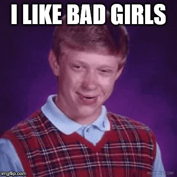 Brian Smirk | I LIKE BAD GIRLS | image tagged in brian smirk | made w/ Imgflip meme maker