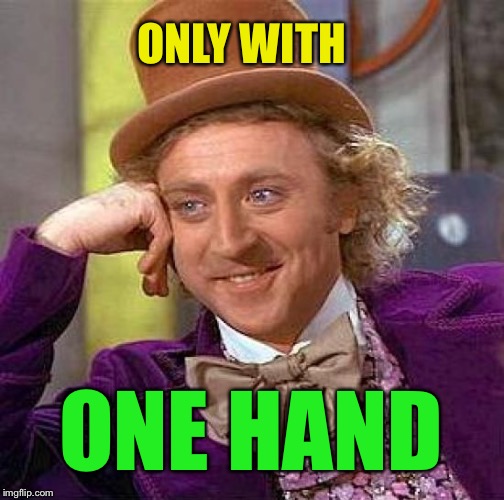 Creepy Condescending Wonka Meme | ONLY WITH ONE HAND | image tagged in memes,creepy condescending wonka | made w/ Imgflip meme maker