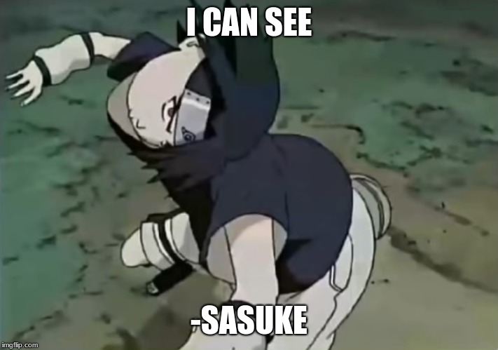 Sasuke | I CAN SEE; -SASUKE | image tagged in sasuke | made w/ Imgflip meme maker