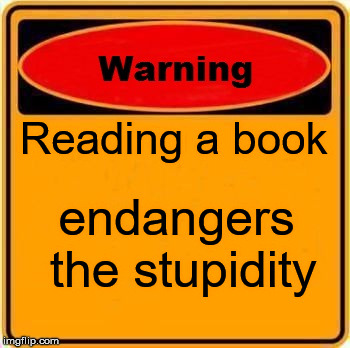 Dont read kids!
 | Reading a book; endangers the stupidity | image tagged in memes,warning sign | made w/ Imgflip meme maker