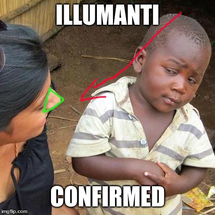 Third World Skeptical Kid Meme | ILLUMANTI; CONFIRMED | image tagged in memes,third world skeptical kid | made w/ Imgflip meme maker