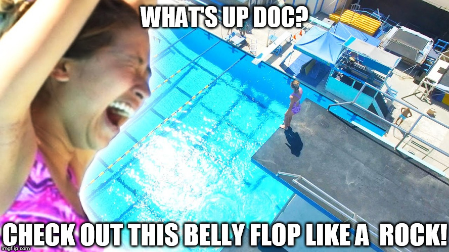WHAT'S UP DOC? CHECK OUT THIS BELLY FLOP LIKE A  ROCK! | made w/ Imgflip meme maker