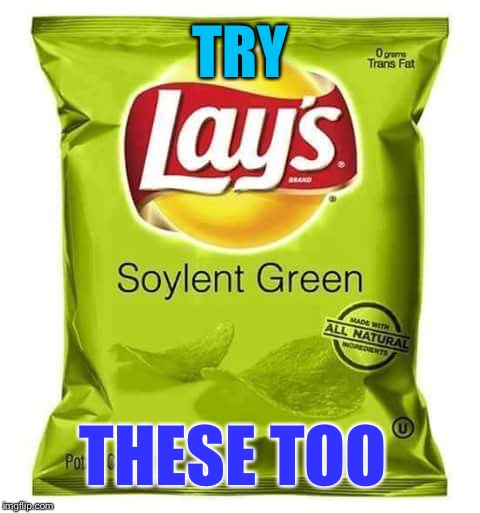 SOYLENT GREEN | TRY THESE TOO | image tagged in soylent green | made w/ Imgflip meme maker