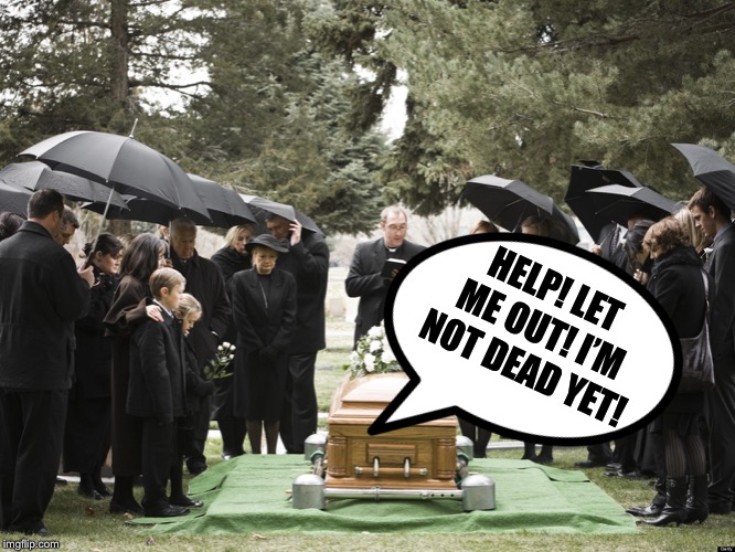 Funeral | HELP! LET ME OUT! I’M NOT DEAD YET! | image tagged in funeral | made w/ Imgflip meme maker