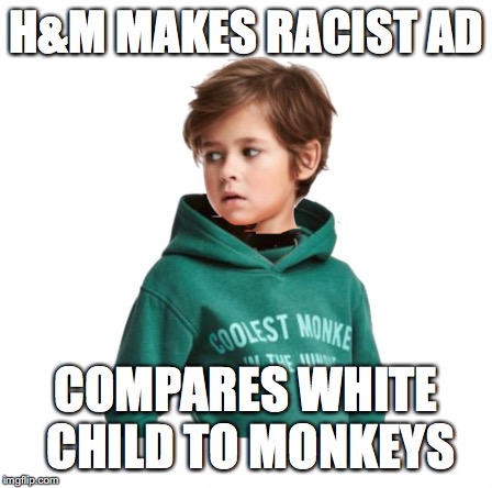 H&M MAKES RACIST AD; COMPARES WHITE CHILD TO MONKEYS | image tagged in black privilege memeracist hm ad | made w/ Imgflip meme maker