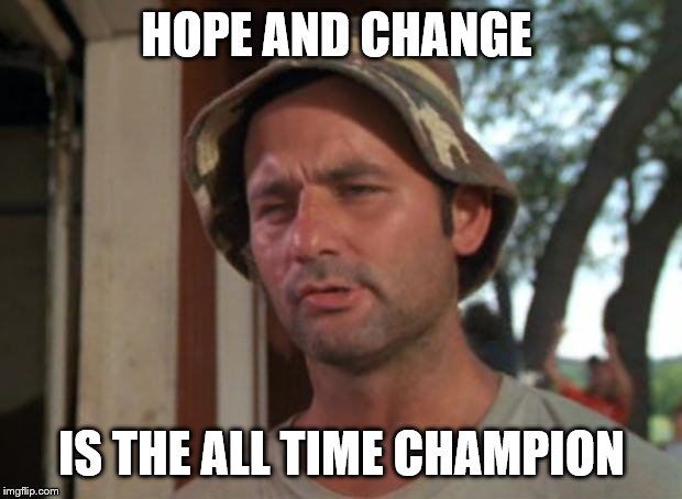 So I Got That Goin For Me Which Is Nice Meme | HOPE AND CHANGE IS THE ALL TIME CHAMPION | image tagged in memes,so i got that goin for me which is nice | made w/ Imgflip meme maker