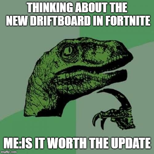 Philosoraptor Meme | THINKING ABOUT THE NEW DRIFTBOARD IN FORTNITE; ME:IS IT WORTH THE UPDATE | image tagged in memes,philosoraptor | made w/ Imgflip meme maker