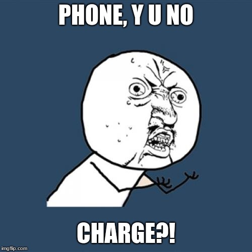 Y U No | PHONE, Y U NO; CHARGE?! | image tagged in memes,y u no | made w/ Imgflip meme maker
