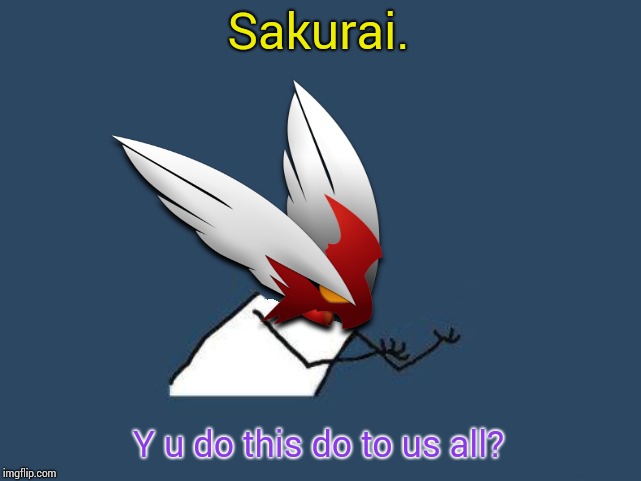 Y u no Blaze the Blaziken | Sakurai. Y u do this do to us all? | image tagged in y u no blaze the blaziken | made w/ Imgflip meme maker