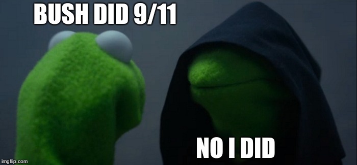 Evil Kermit | BUSH DID 9/11; NO I DID | image tagged in memes,evil kermit | made w/ Imgflip meme maker