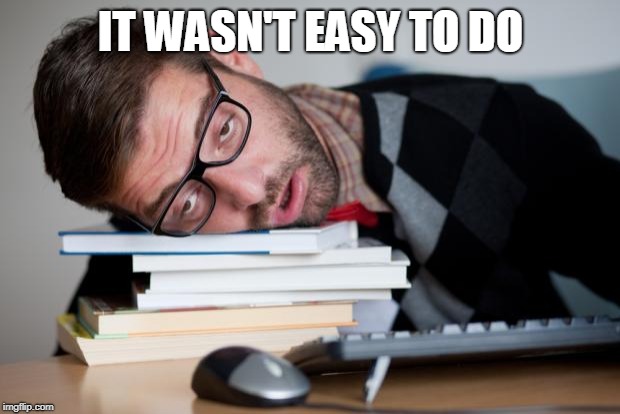 Exhausted Man | IT WASN'T EASY TO DO | image tagged in exhausted man | made w/ Imgflip meme maker