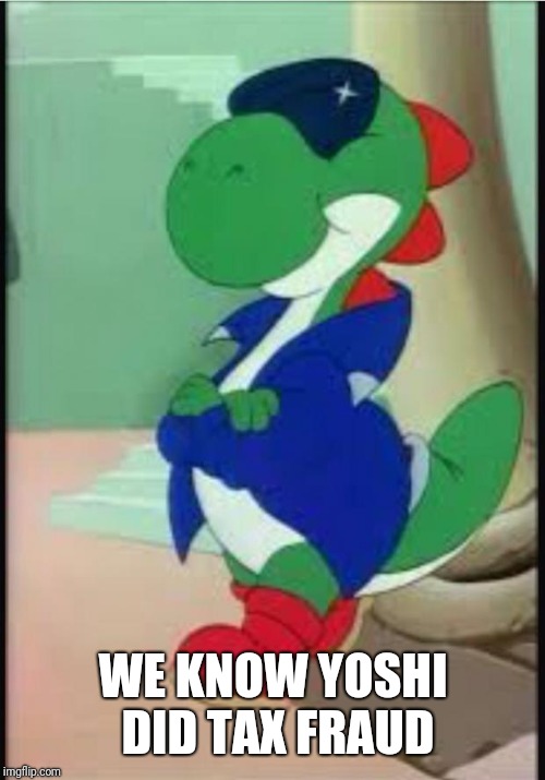 Gangster Yoshi | WE KNOW YOSHI DID TAX FRAUD | image tagged in gangster yoshi | made w/ Imgflip meme maker