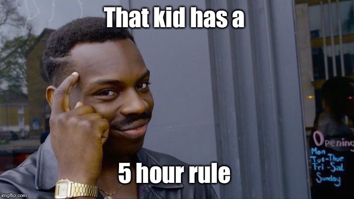 Roll Safe Think About It Meme | That kid has a 5 hour rule | image tagged in memes,roll safe think about it | made w/ Imgflip meme maker