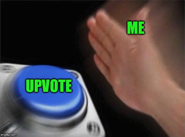 Blank Nut Button Meme | ME UPVOTE | image tagged in memes,blank nut button | made w/ Imgflip meme maker