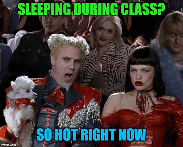 Mugatu So Hot Right Now | SLEEPING DURING CLASS? SO HOT RIGHT NOW | image tagged in memes,mugatu so hot right now | made w/ Imgflip meme maker