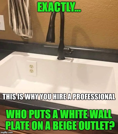 What were they thinking? | EXACTLY... WHO PUTS A WHITE WALL PLATE ON A BEIGE OUTLET? | image tagged in humor,funny,captain obvious,diy fails | made w/ Imgflip meme maker