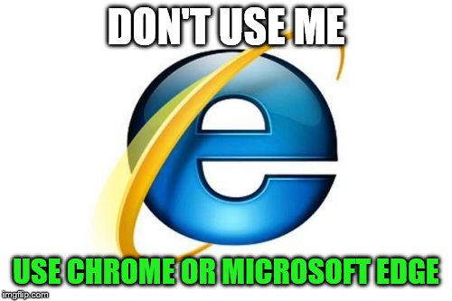 Internet Explorer Meme | DON'T USE ME; USE CHROME OR MICROSOFT EDGE | image tagged in memes,internet explorer | made w/ Imgflip meme maker