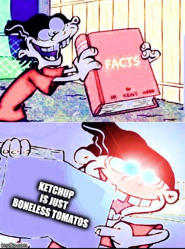 deep fried facts | KETCHUP IS JUST BONELESS TOMATOS | image tagged in deep fried facts | made w/ Imgflip meme maker