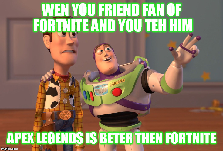 X, X Everywhere Meme | WEN YOU FRIEND FAN OF FORTNITE AND YOU TEH HIM; APEX LEGENDS IS BETER THEN FORTNITE | image tagged in memes,x x everywhere | made w/ Imgflip meme maker