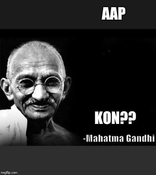 Mahatma Gandhi Rocks | AAP; KON?? | image tagged in mahatma gandhi rocks | made w/ Imgflip meme maker