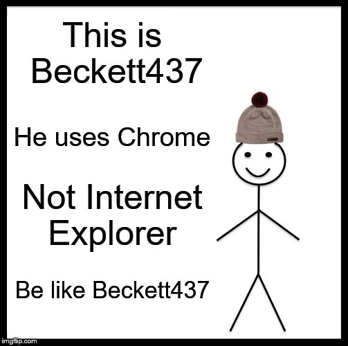 Be Like Bill Meme | This is Beckett437 He uses Chrome Not Internet Explorer Be like Beckett437 | image tagged in memes,be like bill | made w/ Imgflip meme maker