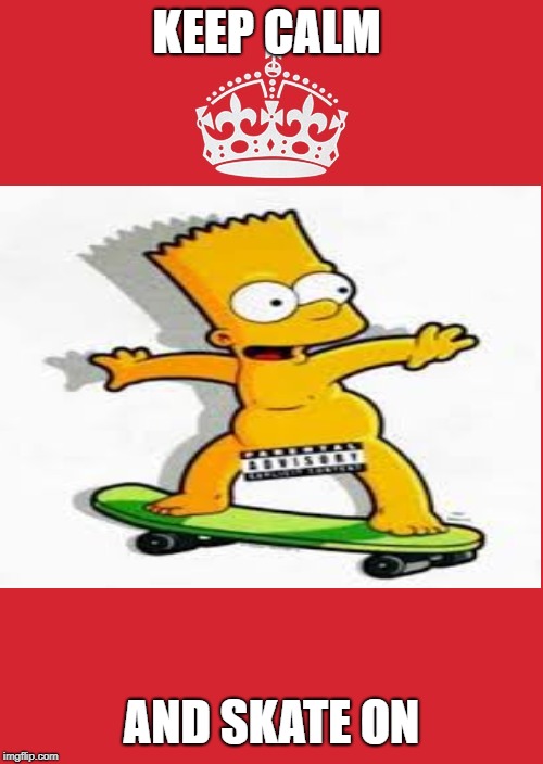 keep calm and skate on | KEEP CALM; AND SKATE ON | image tagged in skateboarding,the simpsons,bart simpson | made w/ Imgflip meme maker