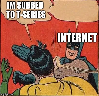 Batman Slapping Robin Meme | IM SUBBED TO T-SERIES; INTERNET | image tagged in memes,batman slapping robin | made w/ Imgflip meme maker