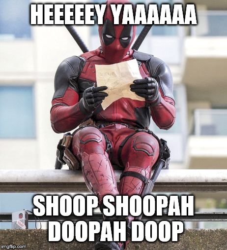 Deadpool | HEEEEEY YAAAAAA SHOOP SHOOPAH DOOPAH DOOP | image tagged in deadpool | made w/ Imgflip meme maker