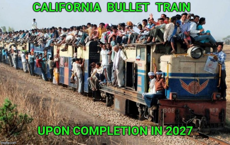 All aboard the Socialist Express | CALIFORNIA  BULLET  TRAIN; UPON COMPLETION IN 2027 | image tagged in train,california,trump,green,socialism | made w/ Imgflip meme maker