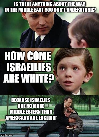 crying-boy-on-a-bench | IS THERE ANYTHING ABOUT THE WAR IN THE MIDDLE EAST YOU DON'T UNDERSTAND? HOW COME ISRAEILIES ARE WHITE? BECAUSE ISRAELIES ARE NO MORE MIDDLE ESTERN THAN AMERICANS ARE ENGLISH! | image tagged in crying-boy-on-a-bench | made w/ Imgflip meme maker