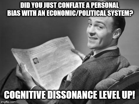 50's newspaper | DID YOU JUST CONFLATE A PERSONAL BIAS WITH AN ECONOMIC/POLITICAL SYSTEM? COGNITIVE DISSONANCE LEVEL UP! | image tagged in 50's newspaper | made w/ Imgflip meme maker