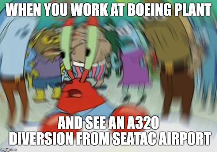 Airplane reaction | WHEN YOU WORK AT BOEING PLANT; AND SEE AN A320 DIVERSION FROM SEATAC AIRPORT | image tagged in memes,mr krabs blur meme,boeing,a320,seatac | made w/ Imgflip meme maker