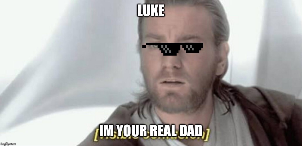 Visible Confusion | LUKE; IM YOUR REAL DAD | image tagged in visible confusion | made w/ Imgflip meme maker