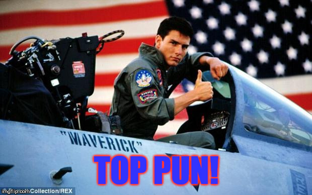 Top gun  | TOP PUN! | image tagged in top gun | made w/ Imgflip meme maker