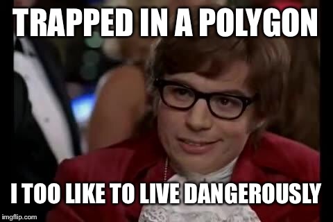 Austin Powers | TRAPPED IN A POLYGON I TOO LIKE TO LIVE DANGEROUSLY | image tagged in austin powers | made w/ Imgflip meme maker