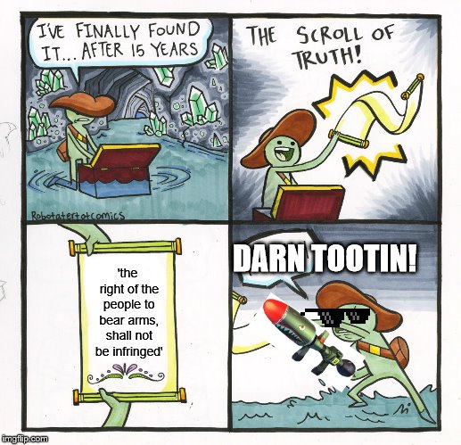 the scroll of truth | DARN TOOTIN! 'the right of the people to bear arms, shall not be infringed' | image tagged in memes,the scroll of truth,second amendment | made w/ Imgflip meme maker