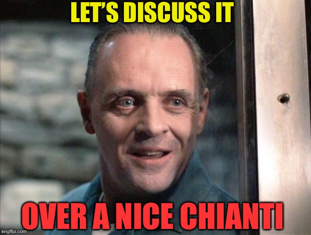 Hannibal Lecter | LET’S DISCUSS IT OVER A NICE CHIANTI | image tagged in hannibal lecter | made w/ Imgflip meme maker