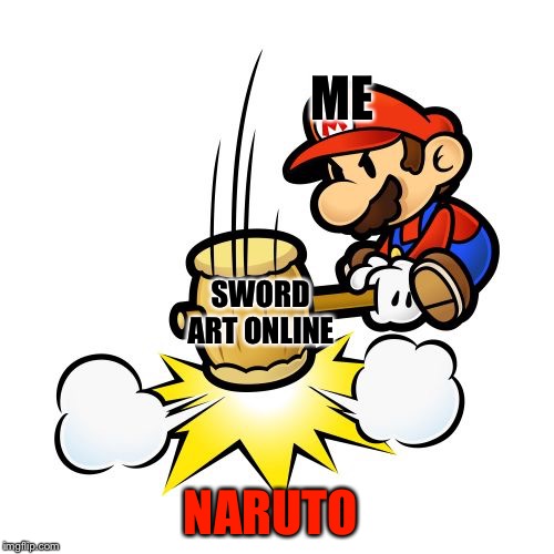 Mario Hammer Smash Meme | ME; SWORD ART ONLINE; NARUTO | image tagged in memes,mario hammer smash,anime | made w/ Imgflip meme maker