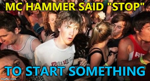 He wanted to start "Hammertime"  | MC HAMMER SAID "STOP"; TO START SOMETHING | image tagged in memes,sudden clarity clarence,mc hammer,stop hammertime,music | made w/ Imgflip meme maker