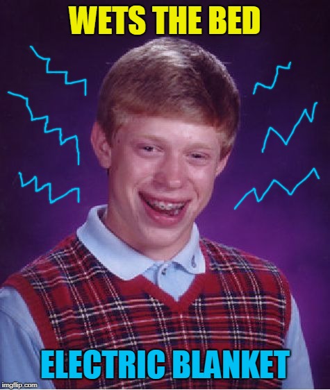 Sizzle, sizzle. Pop! |  WETS THE BED; ELECTRIC BLANKET | image tagged in memes,bad luck brian,electricity,bed,sleep,bad luck brian week | made w/ Imgflip meme maker