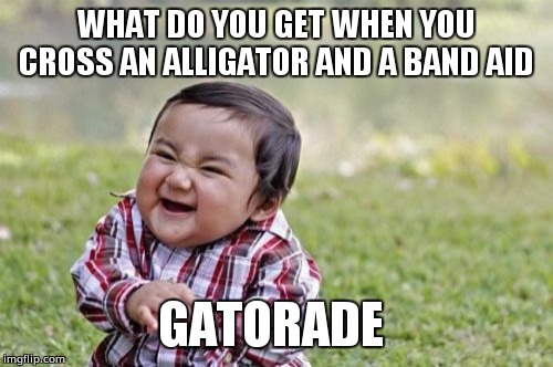 Evil Toddler Meme | WHAT DO YOU GET WHEN YOU CROSS AN ALLIGATOR AND A BAND AID; GATORADE | image tagged in memes,evil toddler | made w/ Imgflip meme maker