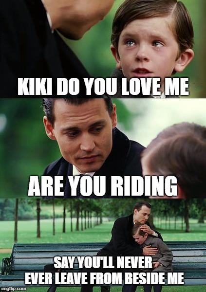 Drake - kiki do you love me? | KIKI DO YOU LOVE ME; ARE YOU RIDING; SAY YOU'LL NEVER EVER LEAVE FROM BESIDE ME | image tagged in memes,finding neverland,kiki do you love me,drake | made w/ Imgflip meme maker