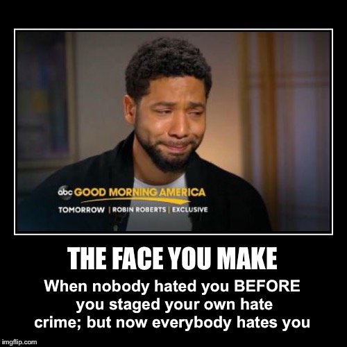 THE FACE YOU MAKE | When nobody hated you BEFORE you staged your own hate crime; but now everybody hates you | image tagged in funny,demotivationals,jussie smollett,hate crime,hoax | made w/ Imgflip demotivational maker