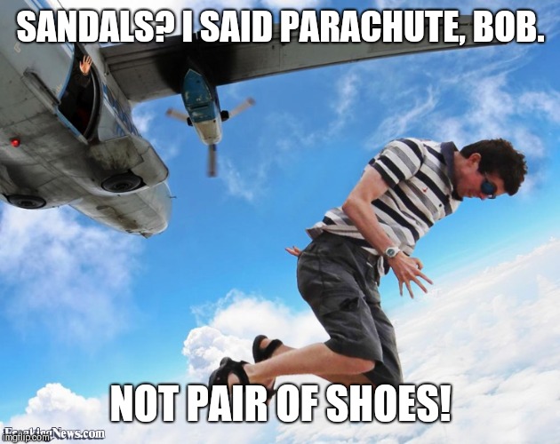 Freudian slippers? | SANDALS? I SAID PARACHUTE, BOB. NOT PAIR OF SHOES! | image tagged in plane,airplane,shoes | made w/ Imgflip meme maker