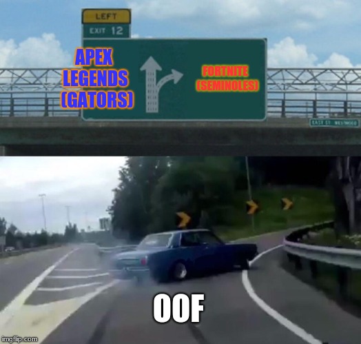 Left Exit 12 Off Ramp Meme | APEX LEGENDS  (GATORS); FORTNITE  (SEMINOLES); OOF | image tagged in memes,left exit 12 off ramp | made w/ Imgflip meme maker