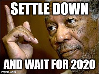 This Morgan Freeman | SETTLE DOWN AND WAIT FOR 2020 | image tagged in this morgan freeman | made w/ Imgflip meme maker